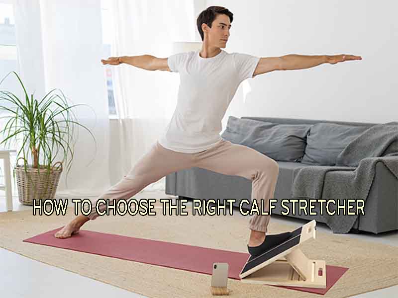 How to Choose the Right Calf Stretcher