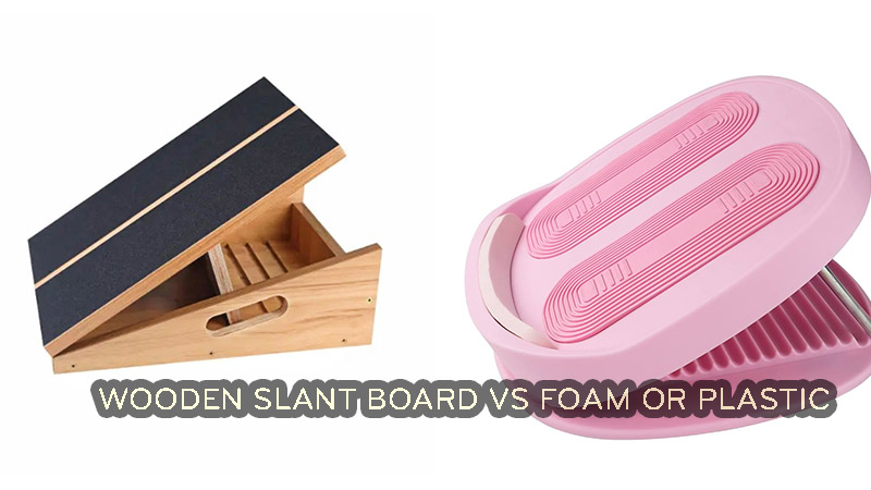 Wooden Slant Board vs Foam or Plastic